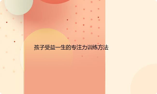 孩子受益一生的专注力训练方法