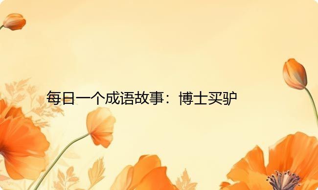 每日一个成语故事：博士买驴