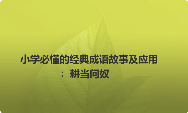 小学必懂的经典成语故事及应用：耕当问奴