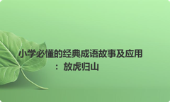 小学必懂的经典成语故事及应用：放虎归山