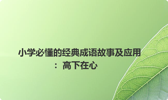 小学必懂的经典成语故事及应用：高下在心