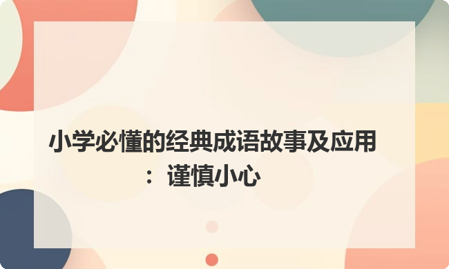 小学必懂的经典成语故事及应用：谨慎小心