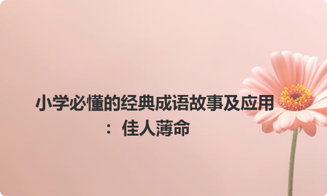 小学必懂的经典成语故事及应用：佳人薄命