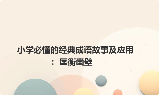 小学必懂的经典成语故事及应用:匡衡凿壁 小学必懂的经典成语故事及应用:匡衡凿壁
