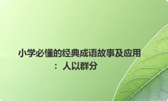 小学必懂的经典成语故事及应用：人以群分