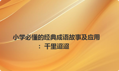 小学必懂的经典成语故事及应用：千里迢迢