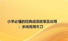 小学必懂的经典成语故事及应用：杀鸡焉用牛刀