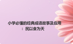 小学必懂的经典成语故事及应用：民以食为天