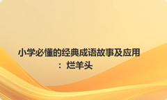 小学必懂的经典成语故事及应用：烂羊头
