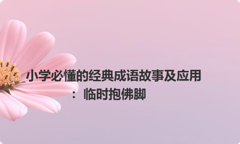 小学必懂的经典成语故事及应用：临时抱佛脚