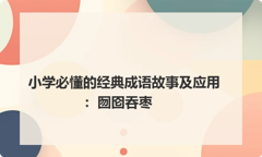 小学必懂的经典成语故事及应用：囫囵吞枣