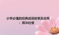 小学必懂的经典成语故事及应用：挥沐吐餐