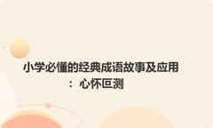 小学必懂的经典成语故事及应用：心怀叵测