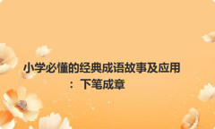 小学必懂的经典成语故事及应用：下笔成章
