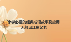 小学必懂的经典成语故事及应用：无颜见江东父老