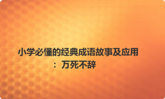 小学必懂的经典成语故事及应用：万死不辞