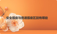 安全插座与普通插座区别有哪些