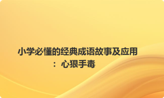 小学必懂的经典成语故事及应用：心狠手毒