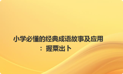 小学必懂的经典成语故事及应用：握粟出卜