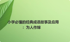 小学必懂的经典成语故事及应用：为人作嫁