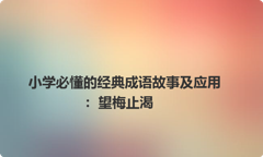 小学必懂的经典成语故事及应用：望梅止渴