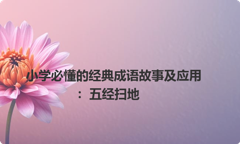 小学必懂的经典成语故事及应用：五经扫地