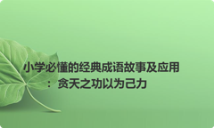 小学必懂的经典成语故事及应用：贪天之功以为己力
