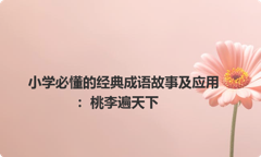 小学必懂的经典成语故事及应用：桃李遍天下