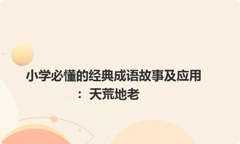 小学必懂的经典成语故事及应用：天荒地老