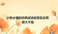 小学必懂的经典成语故事及应用：居大不易