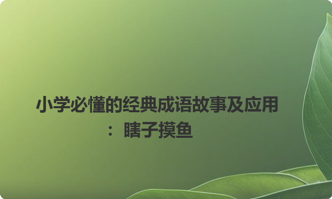 小学必懂的经典成语故事及应用:瞎子摸鱼 小学必懂的经典成语故事及应用:瞎子摸鱼