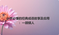 小学必懂的经典成语故事及应用：一顾倾人