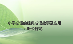 小学必懂的经典成语故事及应用：叶公好龙