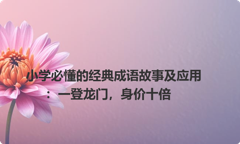 小学必懂的经典成语故事及应用：一登龙门，身价十倍