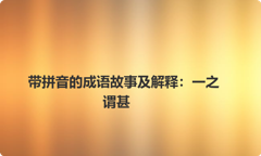 带拼音的成语故事及解释：一之谓甚