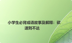 小学生必背成语故事及解释：欲速则不达