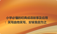 小学必懂的经典成语故事及应用：笑骂由他笑骂，好官我自为之