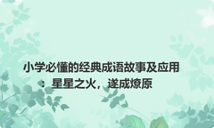 小学必懂的经典成语故事及应用：星星之火，遂成燎原