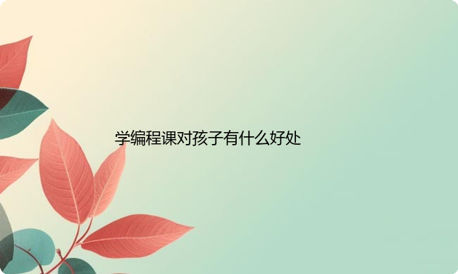 学编程课对孩子有什么好处
