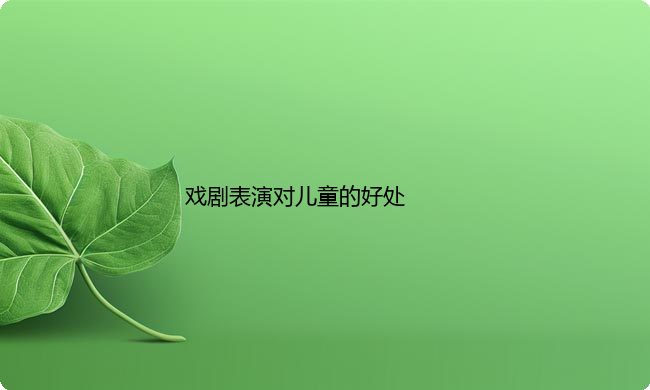 戏剧表演对儿童的好处有哪些？
