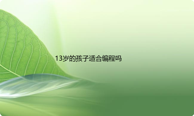 13岁的孩子适合编程吗？女生学编程要怎么入手？