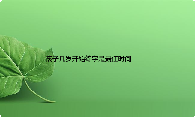 孩子几岁开始练字是最佳时间