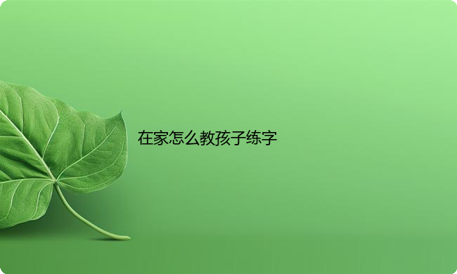 在家怎么教孩子练字