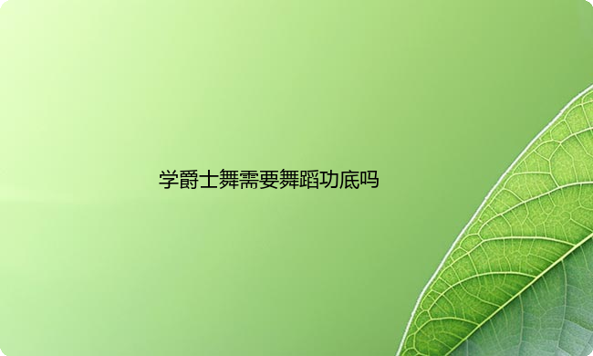 学爵士舞需要舞蹈功底吗