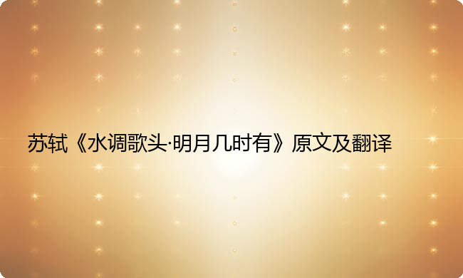 苏轼《水调歌头·明月几时有》原文及翻译