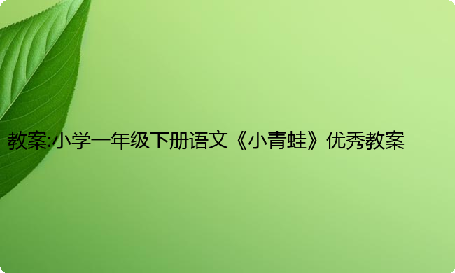 教案:小学一年级下册语文《小青蛙》优秀教案