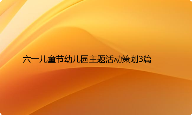 六一儿童节幼儿园主题活动策划3篇