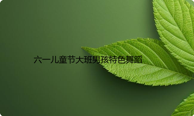 六一儿童节大班男孩特色舞蹈