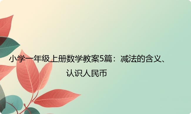 小学一年级上册数学教案5篇：减法的含义、认识人民币