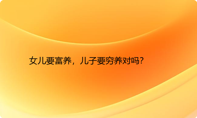 女儿要富养，儿子要穷养对吗？